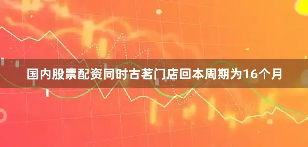 国内股票配资同时古茗门店回本周期为16个月
