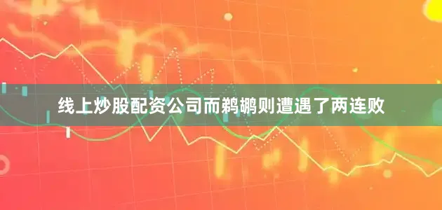 线上炒股配资公司而鹈鹕则遭遇了两连败