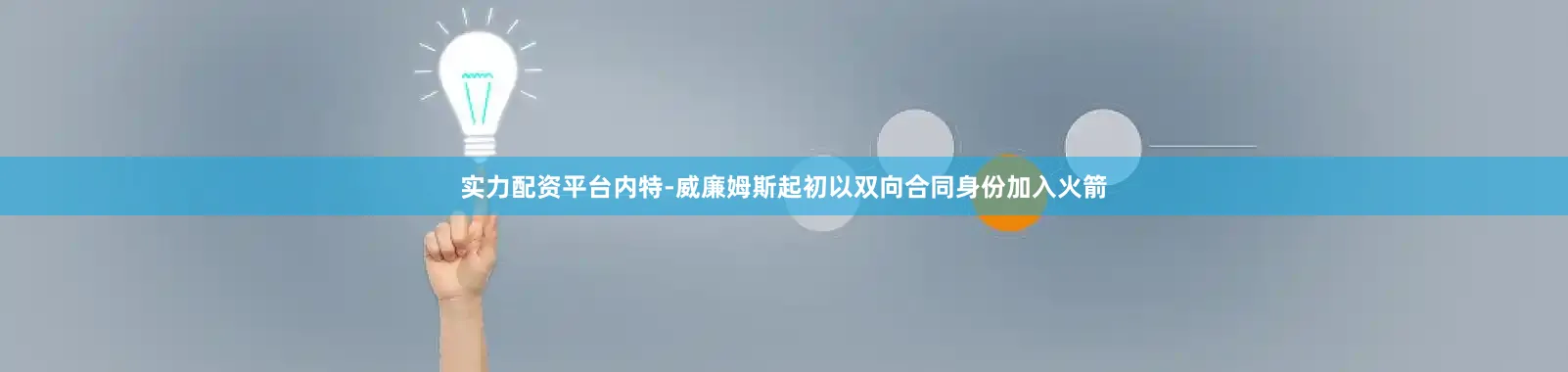 实力配资平台内特-威廉姆斯起初以双向合同身份加入火箭