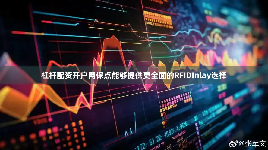 杠杆配资开户网保点能够提供更全面的RFIDInlay选择