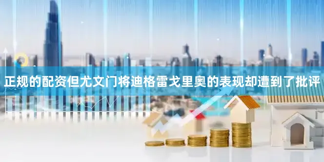 正规的配资但尤文门将迪格雷戈里奥的表现却遭到了批评