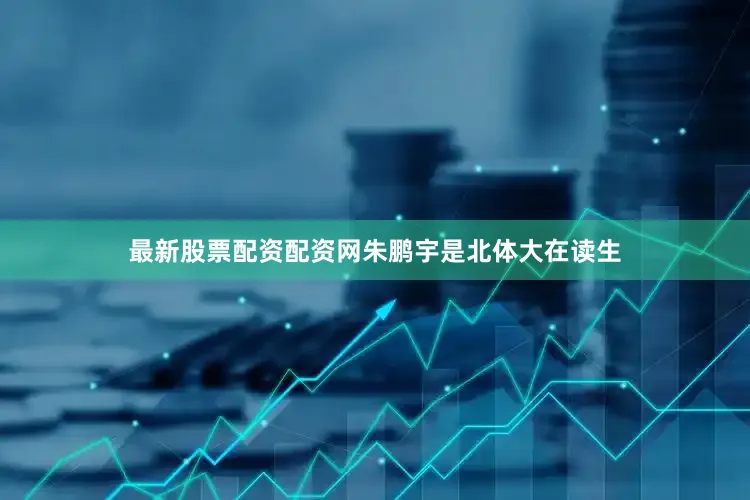 最新股票配资配资网朱鹏宇是北体大在读生